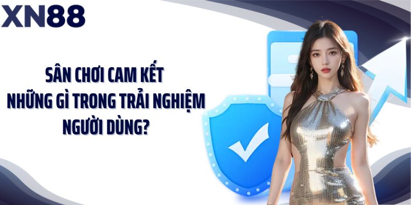 Sân chơi cam kết những gì trong trải nghiệm người dùng?
